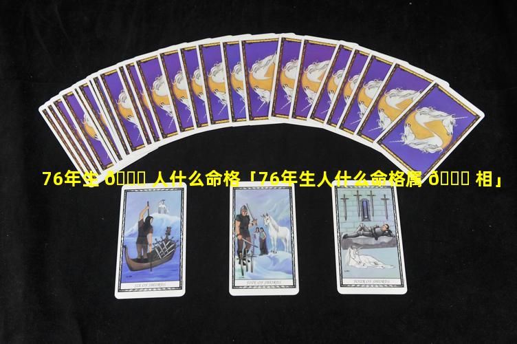 76年生 🐕 人什么命格「76年生人什么命格属 🕊 相」